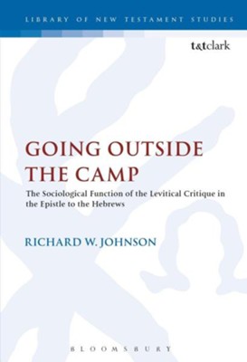 Going Outside the Camp: The Sociological Function of the Levitical Critique in the Epistle to the Hebrews  -     By: Richard W. Johnson
