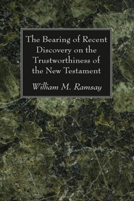 The Bearing of Recent Discovery on the Trustworthiness of the New Testament  -     By: William M. Ramsay
