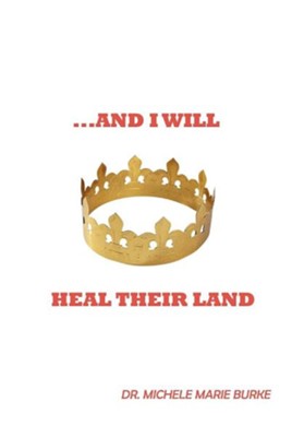 ...And I Will Heal Their Land, Hardcover   -     By: Dr. Michele Marie Burke
