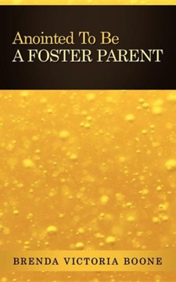 Anointed to Be a Foster Parent  -     By: Brenda Victoria Boone
