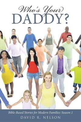Who's Your Daddy?: Bible-Based Stories for Modern Families: Season 1  -     By: David R. Nelson
