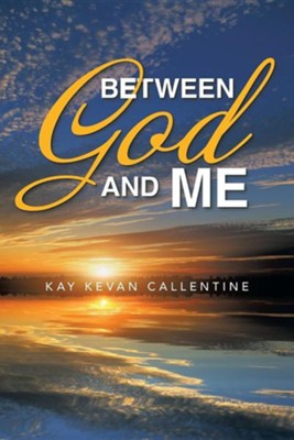 Between God and Me  -     By: Kay Kevan Callentine
