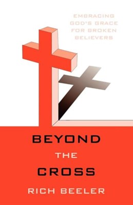 Beyond the Cross: Embracing God's Grace for Broken Believers  -     By: Rich Beeler
