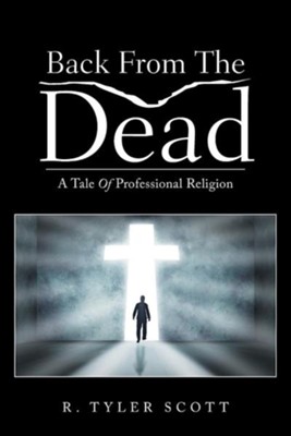 Back from the Dead: A Tale of Professional Religion  -     By: R. Tyler Scott
