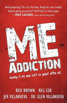Me Addiction: Having It My Way Isn't So Great After All  -     By: Rick Brown, Reg Cox, Jer Villanueva, Dr. Glen Villanueva
