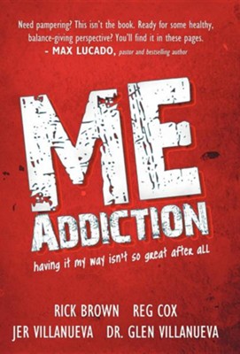 Me Addiction: Having It My Way Isn't So Great After All  -     By: Rick Brown, Reg Cox, Jer Villanueva, Dr. Glen Villanueva
