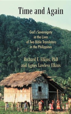 Time and Again: God's Sovereignty in the Lives of Two Bible Translators in the Philippines  -     By: Richard E. Elkins Ph.D., Agnes Lawless Elkins
