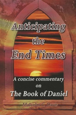 Anticipating the End Times: A Concise Commentary on the Book of Daniel  -     By: Malcolm C. Davis
