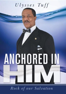 Anchored in Him: Rock of Our Salvation  -     By: Ulysses Tuff
