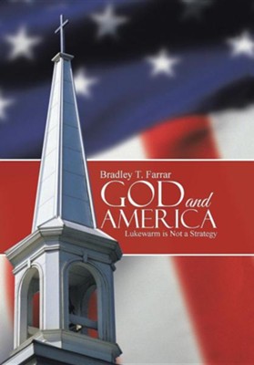 God and America: Lukewarm Is Not a Strategy  -     By: Bradley T. Farrar
