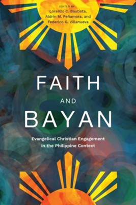Faith and Bayan: Evangelical Christian Engagement in the Philippine Context  -     Edited By: Lorenzo C. Bautista, Aldrin M. Penamora, Federico G. Villanueva
    By: Lorenzo C. Bautista(ED.), Aldrin M. Penamora(ED.) & Federico G. Villanueva(ED.)
