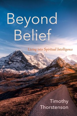 Beyond Belief: Living into Spiritual Intelligence  -     By: Timothy Thorstenson
