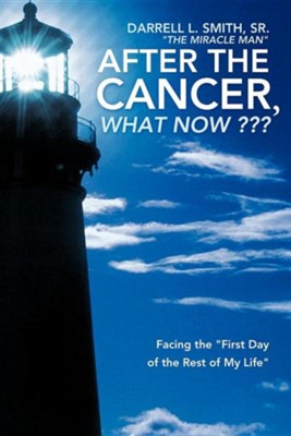 After the Cancer, What Now: Facing the First Day of the Rest of My Life  -     By: Darrell L. Smith Sr.
