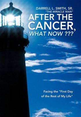 After the Cancer, What Now: Facing the First Day of the Rest of My Life  -     By: Darrell L. Smith Sr.
