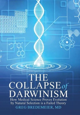 The Collapse Darwinism: How Medical Science Proves Evolution Natural Selection Is a Failed Theory: Greg Bredemeier: 9781512733747 - Christianbook.com