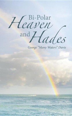 Bi-Polar Heaven and Hades  -     By: George &quot;Many Waters&quot; Davis

