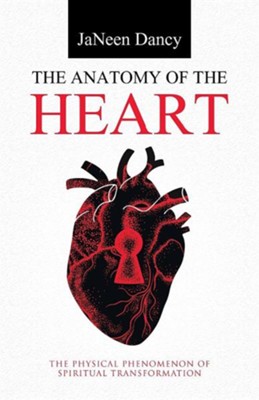 The Anatomy of the Heart: The Physical Phenomenon of Spiritual Transformation  -     By: Janeen Dancy
