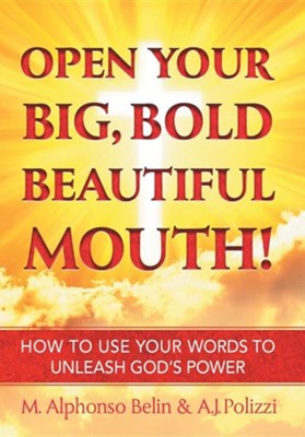 Open Your Big, Bold Beautiful Mouth!: How to Use Your Words to Unleash God's Power  -     By: M. Alphonso Belin, A.J. Polizzi
