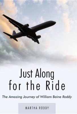 Just Along for the Ride: The Amazing Journey of William Baine Roddy  -     By: Martha Roddy
