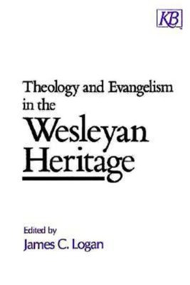 Theology and Evangelism in the Wesleyan Heritage   -     By: James C. Logan
