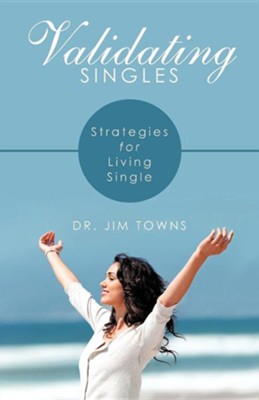 Validating Singles: Strategies for Living Single  -     By: Dr. Jim Towns
