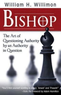Bishop: The Art of Questioning Authority By an Authority in Question  -     By: William H. Willimon
