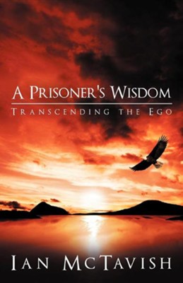 A Prisoner's Wisdom: Transcending the Ego  -     By: Ian McTavish
