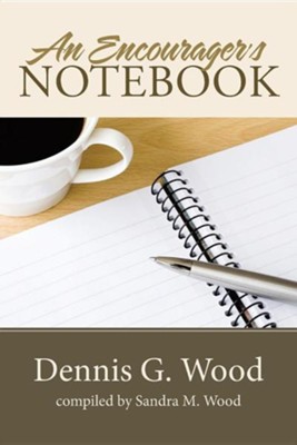 An Encourager's Notebook  -     By: Dennis G. Wood, Sandra M. Wood
