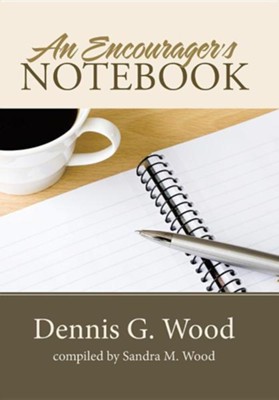 An Encourager's Notebook  -     By: Dennis G. Wood, Sandra M. Wood

