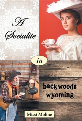 A Socialite in Backwoods Wyoming  -     By: Missi Moline
