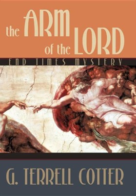 The Arm of the Lord: End Times Mystery  -     By: G. Terrell Cotter
