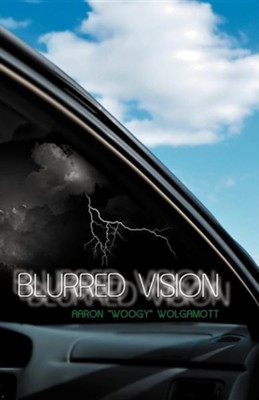 Blurred Vision  -     By: Aaron Woogy Wolgamott
