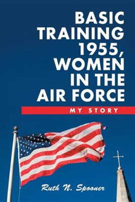 Basic Training 1955, Women in the Air Force: My Story  -     By: Ruth N. Spooner
