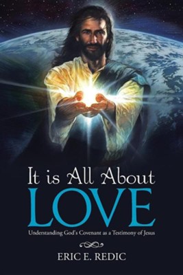 It Is All about Love: Understanding God's Covenant as a Testimony of Jesus  -     By: Eric E. Redic
