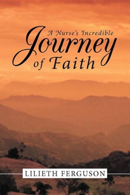 A Nurse's Incredible Journey of Faith  -     By: Lilieth Ferguson

