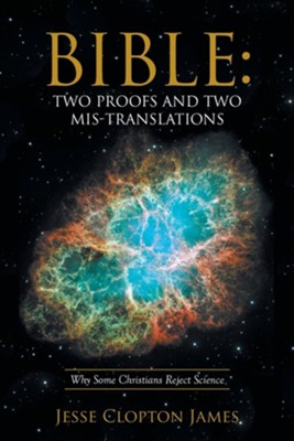 Bible: Two Proofs and Two MIS-Translations: Why Some Christians Reject Science  -     By: Jesse Clopton James
