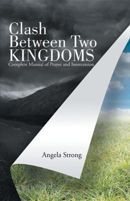 Clash Between Two Kingdoms: Complete Manual of Prayer and Intercession  -     By: Angela Strong
