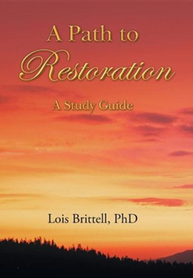 A Path to Restoration: A Study Guide  -     By: Lois Brittell
