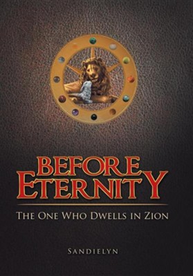 Before Eternity: The One Who Dwells in Zion  -     By: Sandielyn
