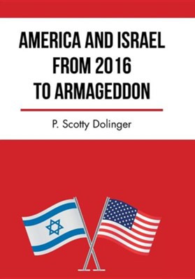 America and Israel from 2016 to Armageddon  -     By: P. Scotty Dolinger
