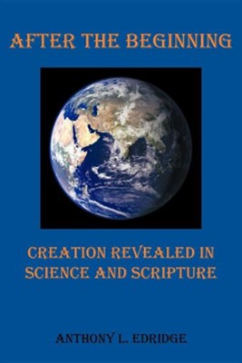 After the Beginning: Creation Revealed in Science and Scripture  -     By: Anthony L. Edridge
