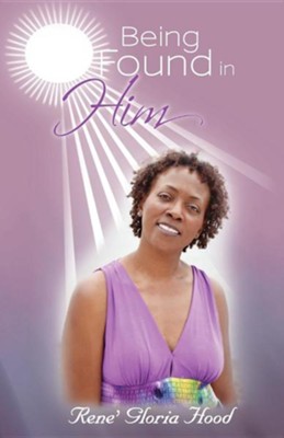 Being Found in Him  -     By: Rene' Gloria Hood
