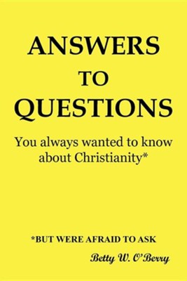 Answers to Questions You Always Wanted to Know about Christianity: But Were Afraid to Ask  -     By: Betty W. O'Berry
