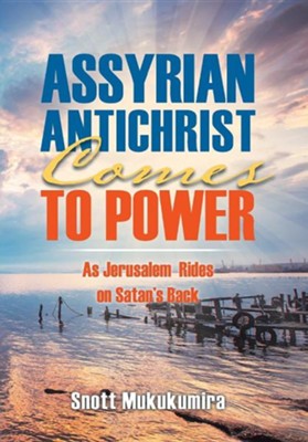 Assyrian Antichrist Comes to Power: As Jerusalem Rides on Satan's Back  -     By: Snott Mukukumira
