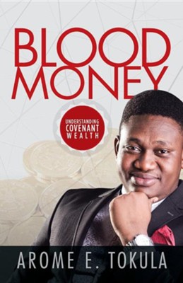 Blood Money: Understanding Covenant Wealth  -     By: Arome E. Tokula
