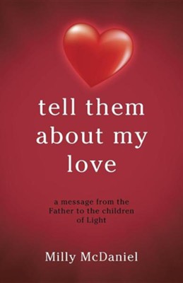 Tell Them about My Love: A Message from the Father to the Children of Light  -     By: Milly McDaniel
