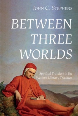 Between Three Worlds: Spiritual Travelers in the Western Literary Tradition  -     By: John C. Stephens
