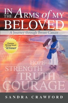 In the Arms of My Beloved: A Journey Through Breast Cancer  -     By: Sandra Crawford
