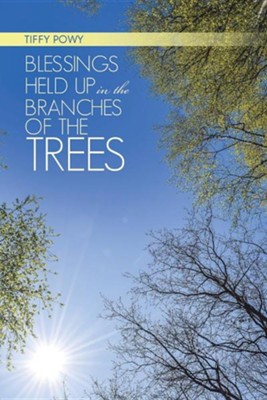 Blessings Held Up in the Branches of the Trees  -     By: Tiffy Powy
