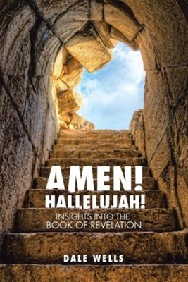 Amen! Hallelujah!: Insights Into the Book of Revelation  -     By: Dale Wells
